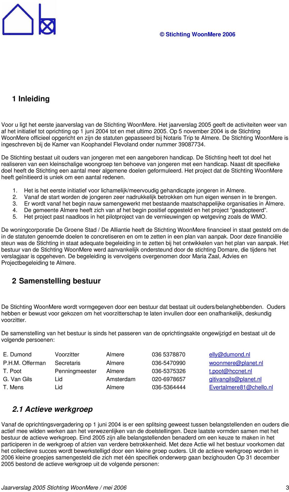 De Stichting WoonMere is ingeschreven bij de Kamer van Koophandel Flevoland onder nummer 39087734. De Stichting bestaat uit ouders van jongeren met een aangeboren handicap.