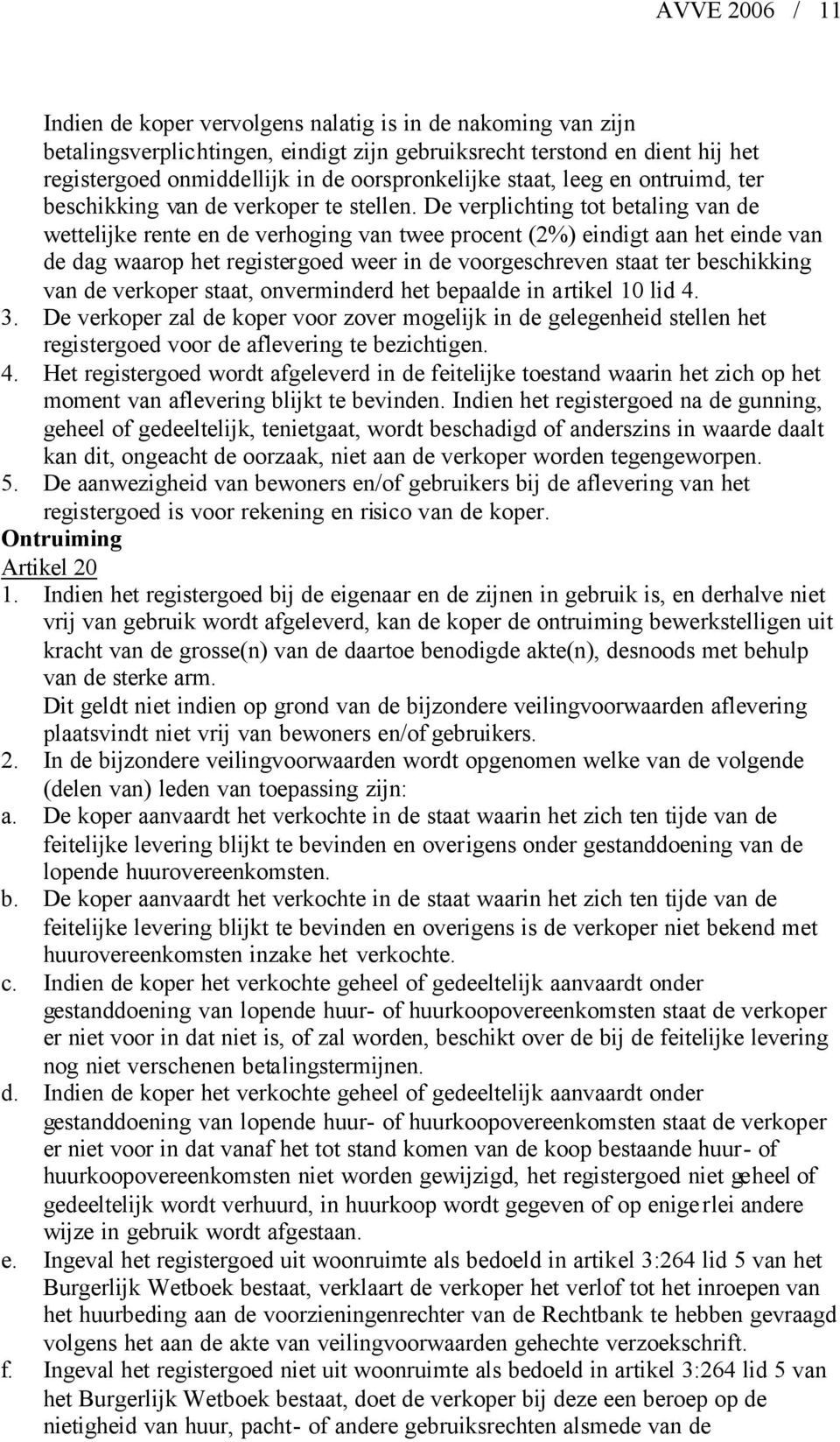 De verplichting tot betaling van de wettelijke rente en de verhoging van twee procent (2%) eindigt aan het einde van de dag waarop het registergoed weer in de voorgeschreven staat ter beschikking van