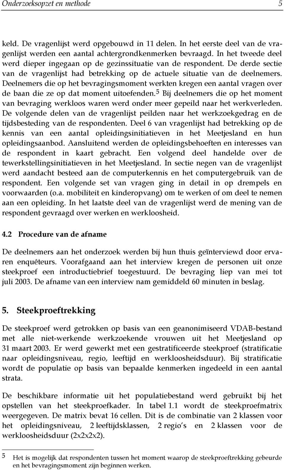 Deelnemers die op het bevragingsmoment werkten kregen een aantal vragen over de baan die ze op dat moment uitoefenden.