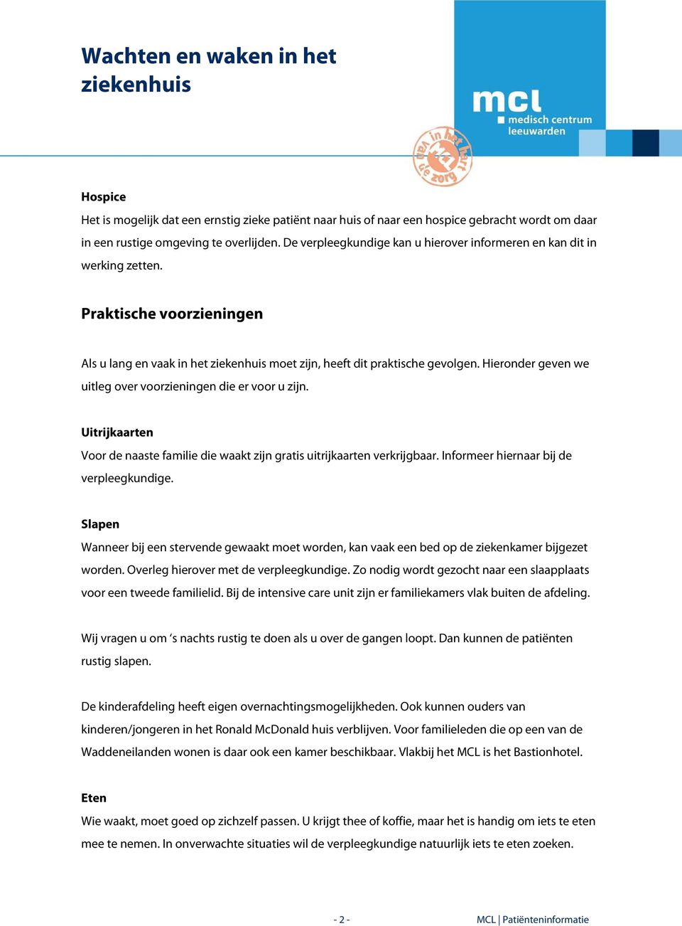 Hieronder geven we uitleg over voorzieningen die er voor u zijn. Uitrijkaarten Voor de naaste familie die waakt zijn gratis uitrijkaarten verkrijgbaar. Informeer hiernaar bij de verpleegkundige.