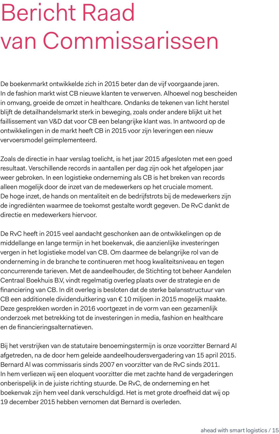 Ondanks de tekenen van licht herstel blijft de detailhandelsmarkt sterk in beweging, zoals onder andere blijkt uit het faillissement van V&D dat voor CB een belangrijke klant was.