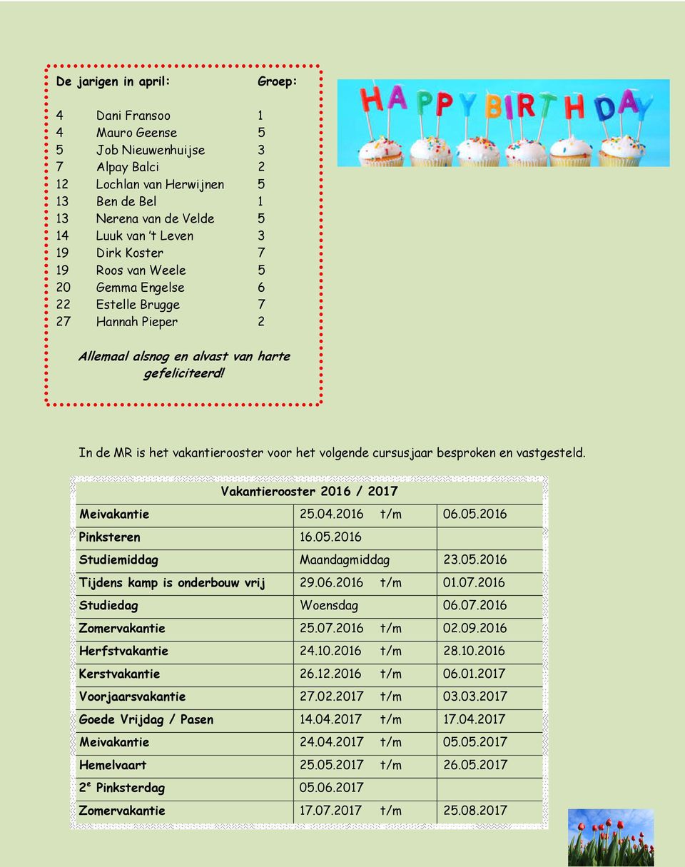 In de MR is het vakantierooster voor het volgende cursusjaar besproken en vastgesteld. Vakantierooster 2016 / 2017 Meivakantie 25.04.2016 t/m 06.05.2016 Pinksteren 16.05.2016 Studiemiddag Maandagmiddag 23.