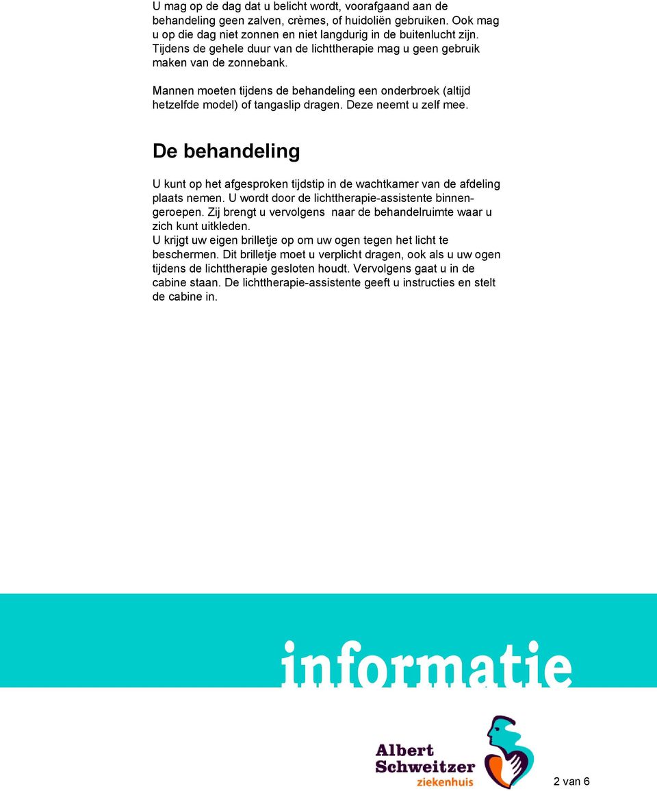 Deze neemt u zelf mee. De behandeling U kunt op het afgesproken tijdstip in de wachtkamer van de afdeling plaats nemen. U wordt door de lichttherapie-assistente binnengeroepen.