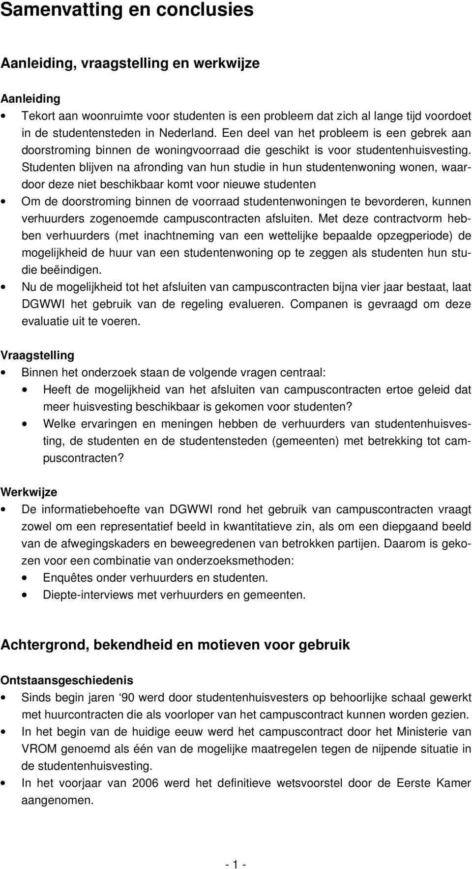 Studenten blijven na afronding van hun studie in hun studentenwoning wonen, waardoor deze niet beschikbaar komt voor nieuwe studenten Om de doorstroming binnen de voorraad studentenwoningen te