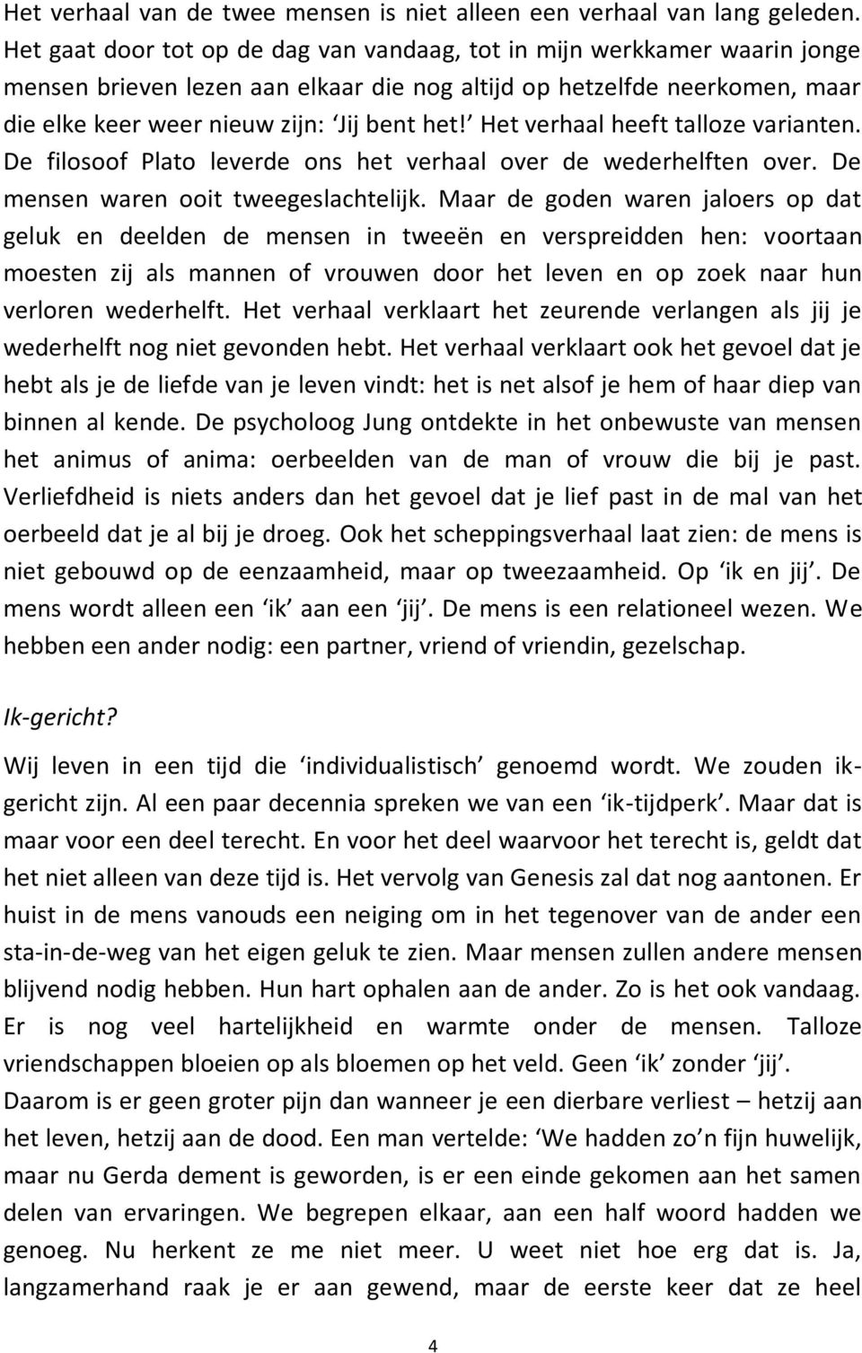 Het verhaal heeft talloze varianten. De filosoof Plato leverde ons het verhaal over de wederhelften over. De mensen waren ooit tweegeslachtelijk.