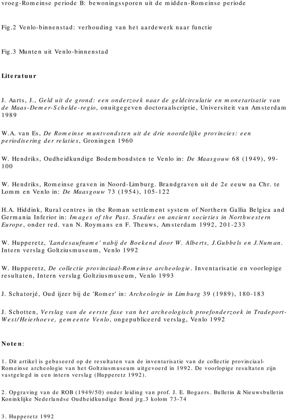 sterdam 1989 W.A. van Es, De Romeinse muntvondsten uit de drie noordelijke provincies: een periodisering der relaties, Groningen 1960 W.