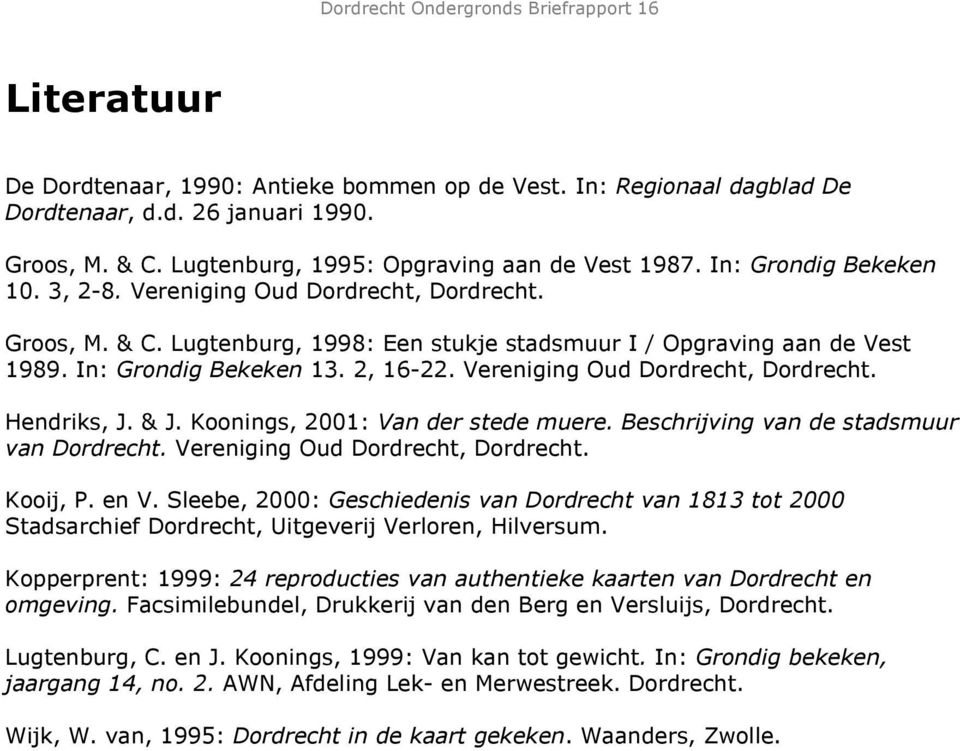 Vereniging Oud Dordrecht, Dordrecht. Hendriks, J. & J. Koonings, 2001: Van der stede muere. Beschrijving van de stadsmuur van Dordrecht. Vereniging Oud Dordrecht, Dordrecht. Kooij, P. en V.