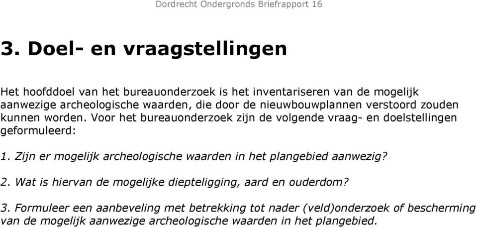 Zijn er mogelijk archeologische waarden in het plangebied aanwezig? 2. Wat is hiervan de mogelijke diepteligging, aard en ouderdom? 3.