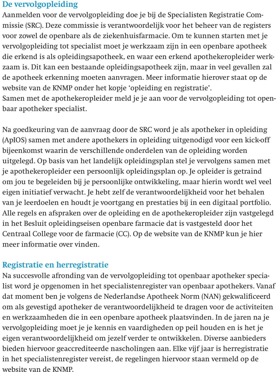 Om te kunnen starten met je vervolgopleiding tot specialist moet je werkzaam zijn in een openbare apotheek die erkend is als opleidingsapotheek, en waar een erkend apothekeropleider werkzaam is.