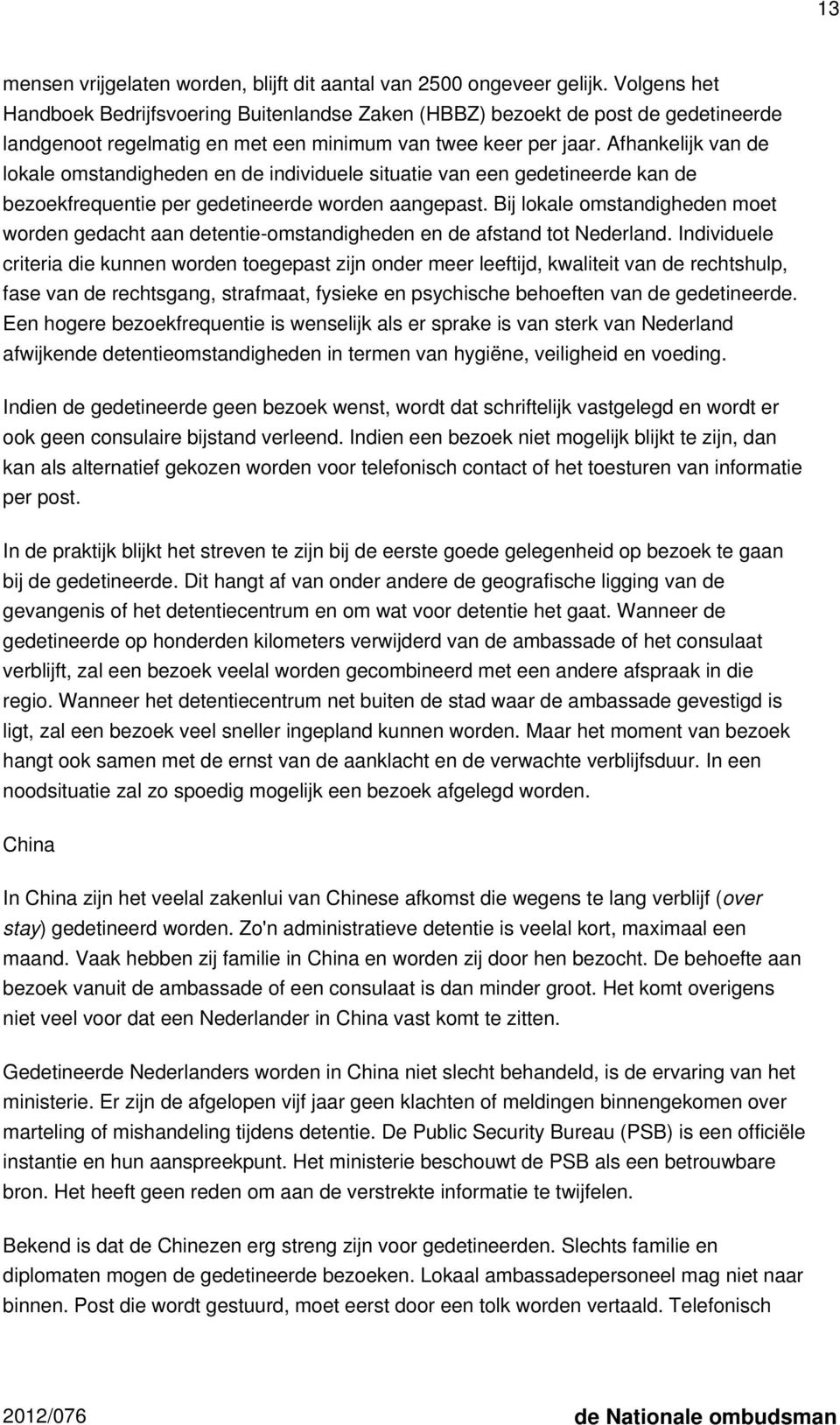 Afhankelijk van de lokale omstandigheden en de individuele situatie van een gedetineerde kan de bezoekfrequentie per gedetineerde worden aangepast.