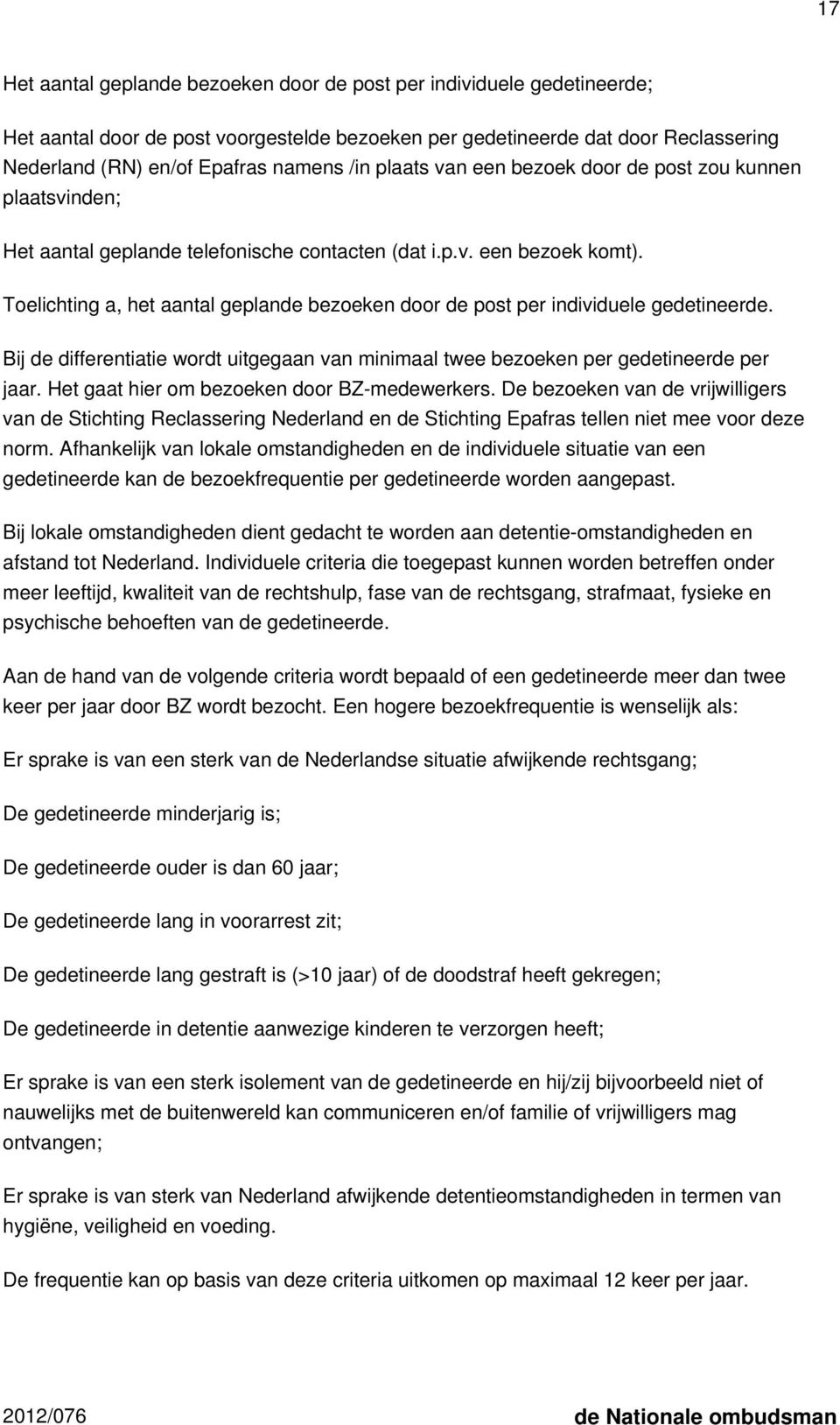 Toelichting a, het aantal geplande bezoeken door de post per individuele gedetineerde. Bij de differentiatie wordt uitgegaan van minimaal twee bezoeken per gedetineerde per jaar.