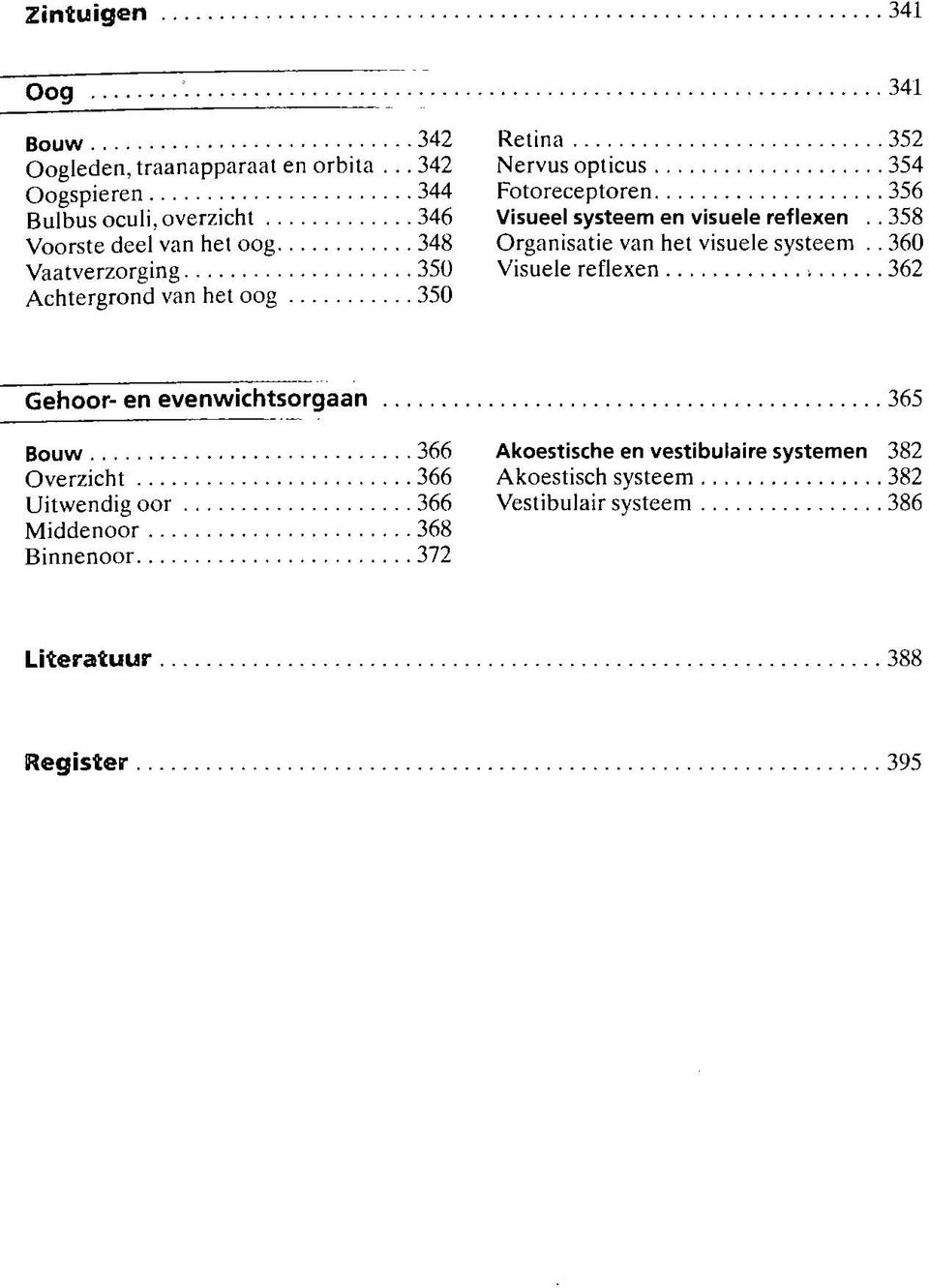 Nervus opticus 354 Fotoreceptoren 356 Visueel systeem en visuele reflexen.. 358 Organisatie van het visuele systeem.