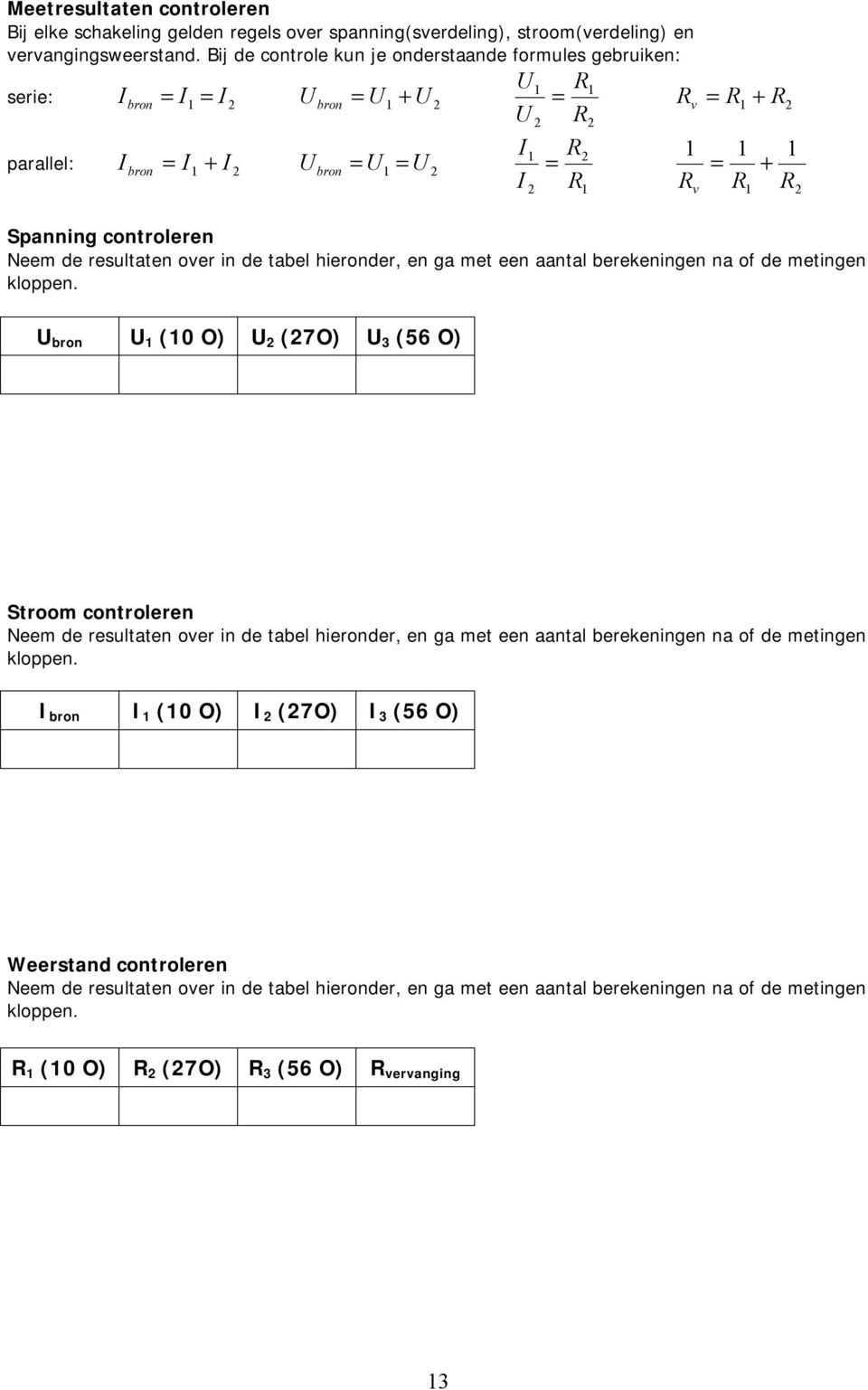 R Spanning controleren Neem de resultaten over in de tabel hieronder, en ga met een aantal berekeningen na of de metingen kloppen.