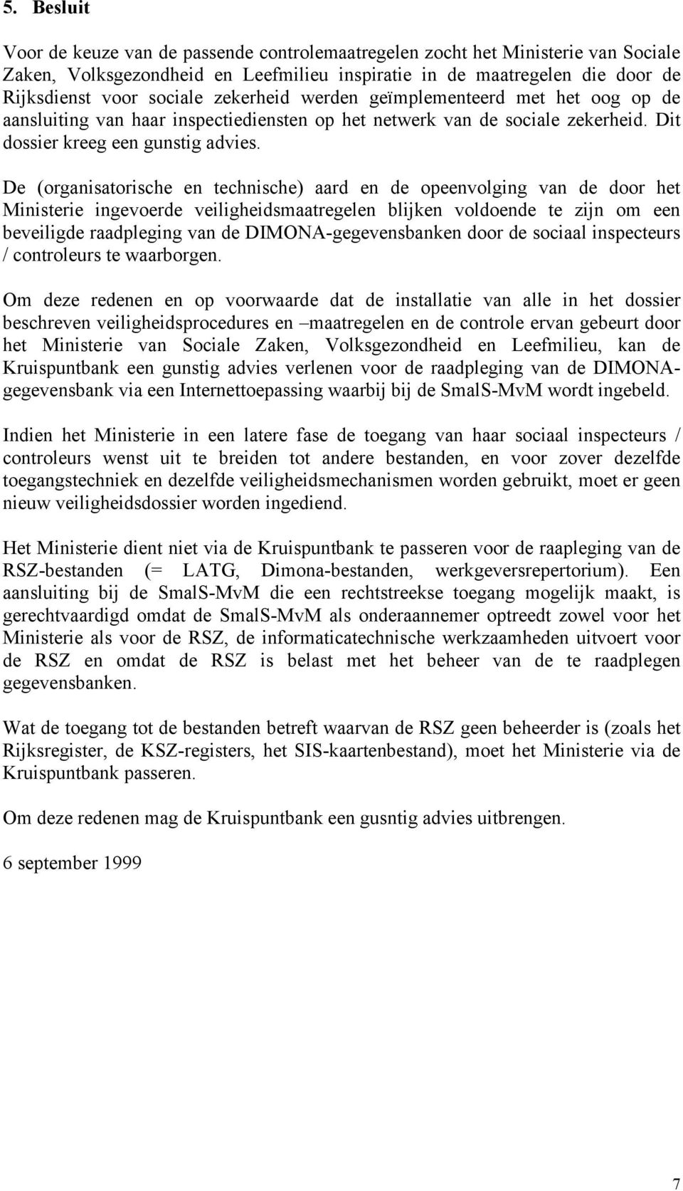 De (organisatorische en technische) aard en de opeenvolging van de door het Ministerie ingevoerde veiligheidsmaatregelen blijken voldoende te zijn om een beveiligde raadpleging van de