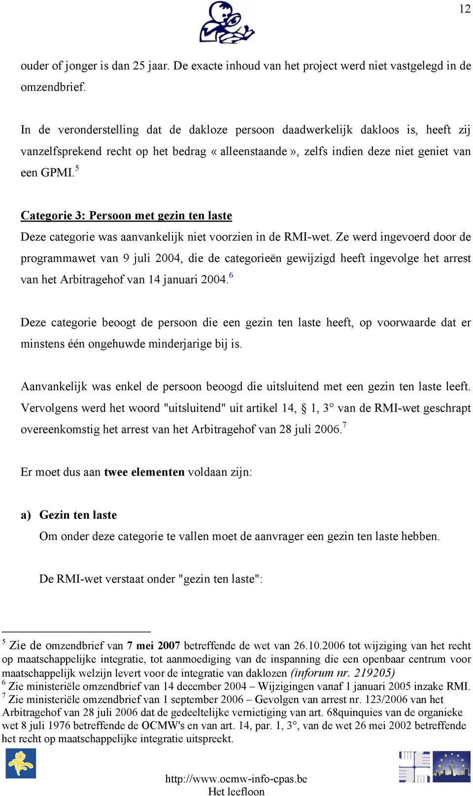 5 Categorie 3: Persoon met gezin ten laste Deze categorie was aanvankelijk niet voorzien in de RMI-wet.