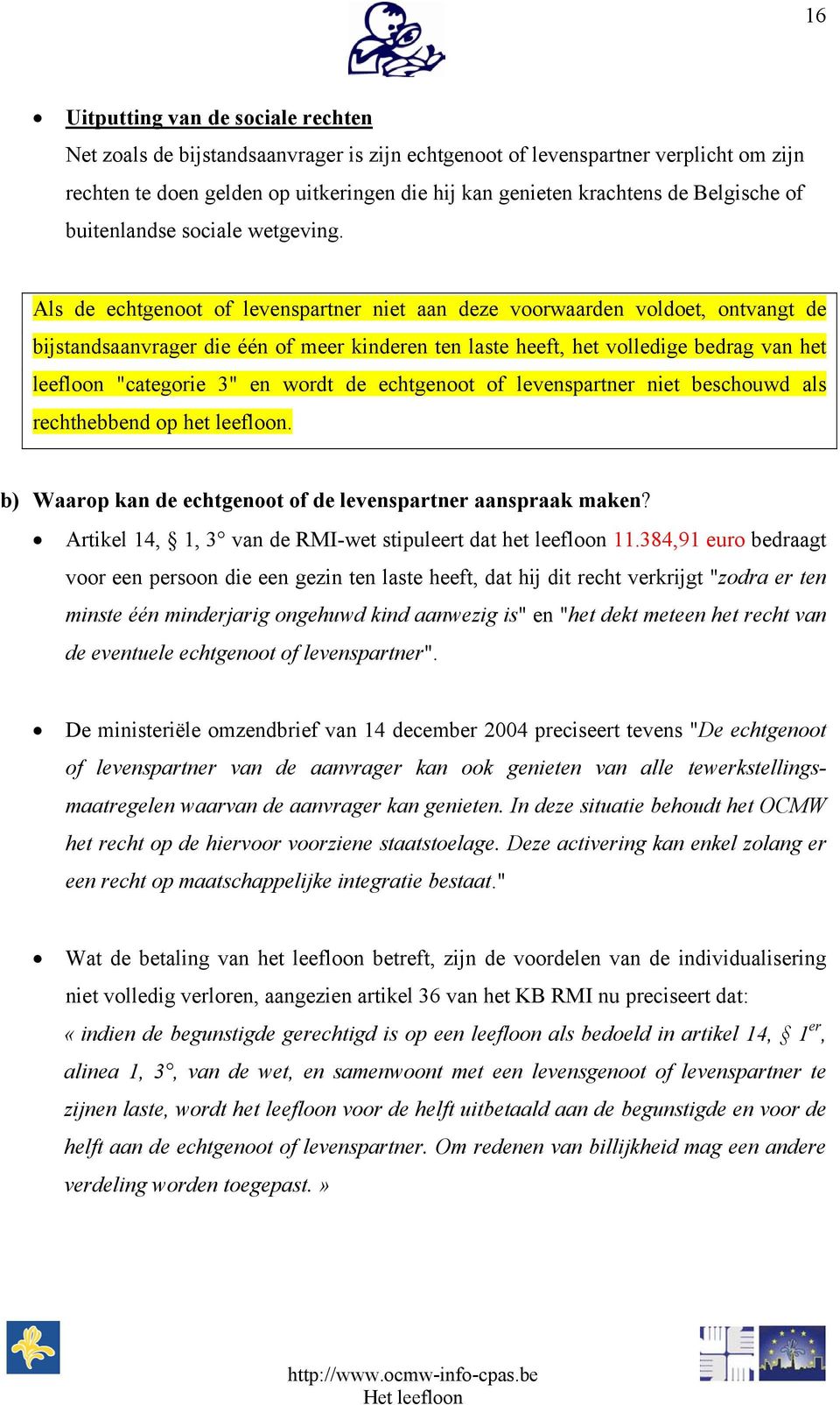 Als de echtgenoot of levenspartner niet aan deze voorwaarden voldoet, ontvangt de bijstandsaanvrager die één of meer kinderen ten laste heeft, het volledige bedrag van het leefloon "categorie 3" en