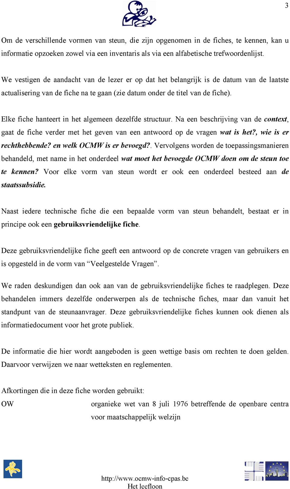 Elke fiche hanteert in het algemeen dezelfde structuur. Na een beschrijving van de context, gaat de fiche verder met het geven van een antwoord op de vragen wat is het?, wie is er rechthebbende?