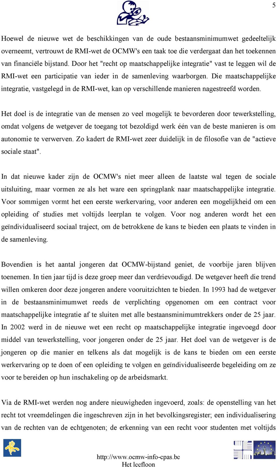 Die maatschappelijke integratie, vastgelegd in de RMI-wet, kan op verschillende manieren nagestreefd worden.