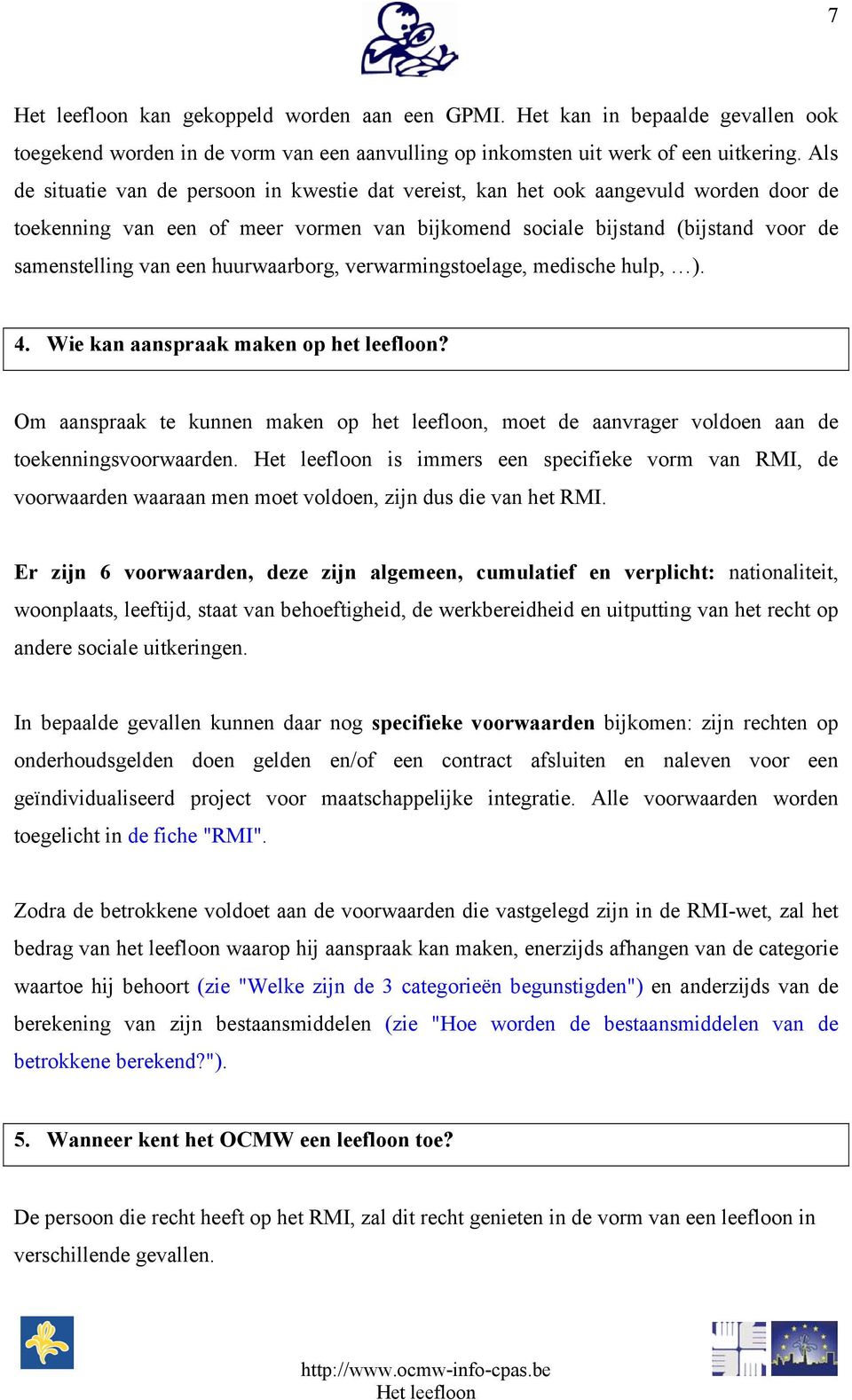 huurwaarborg, verwarmingstoelage, medische hulp, ). 4. Wie kan aanspraak maken op het leefloon? Om aanspraak te kunnen maken op het leefloon, moet de aanvrager voldoen aan de toekenningsvoorwaarden.