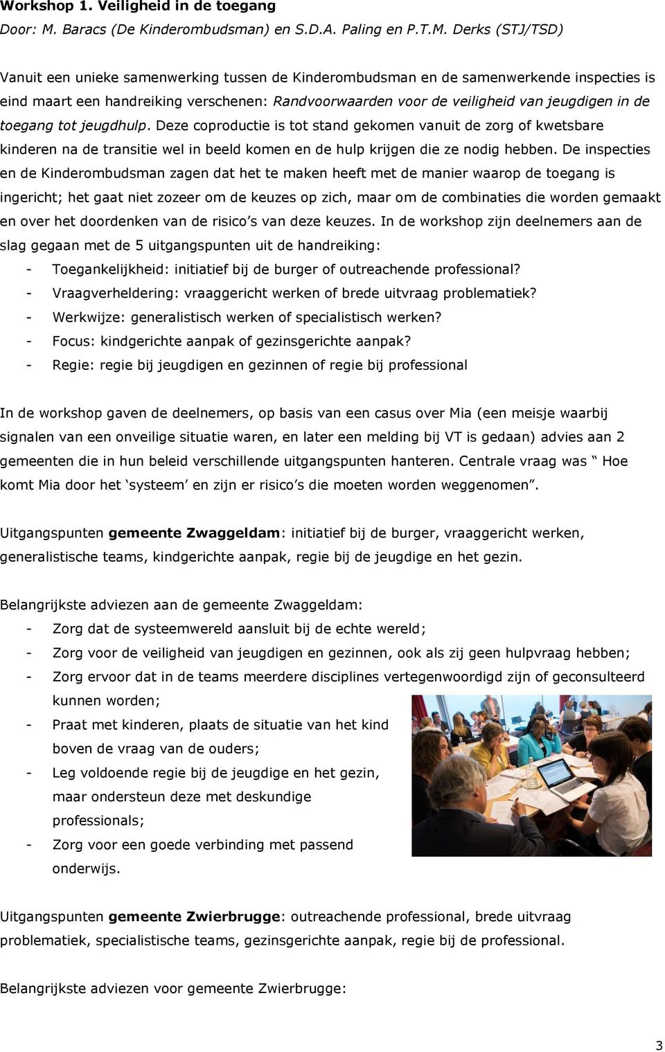 Derks (STJ/TSD) Vanuit een unieke samenwerking tussen de Kinderombudsman en de samenwerkende inspecties is eind maart een handreiking verschenen: Randvoorwaarden voor de veiligheid van jeugdigen in