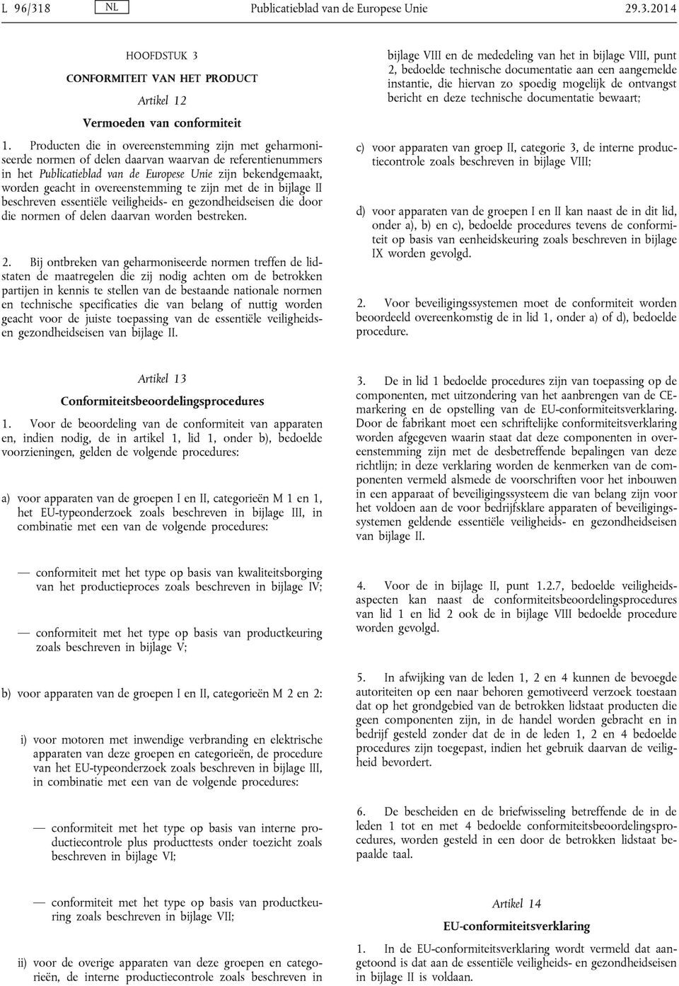 overeenstemming te zijn met de in bijlage II beschreven essentiële veiligheids- en gezondheidseisen die door die normen of delen daarvan worden bestreken. 2.