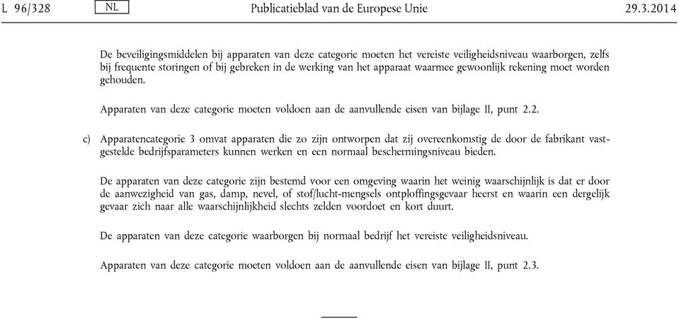 2014 De beveiligingsmiddelen bij apparaten van deze categorie moeten het vereiste veiligheidsniveau waarborgen, zelfs bij frequente storingen of bij gebreken in de werking van het apparaat waarmee