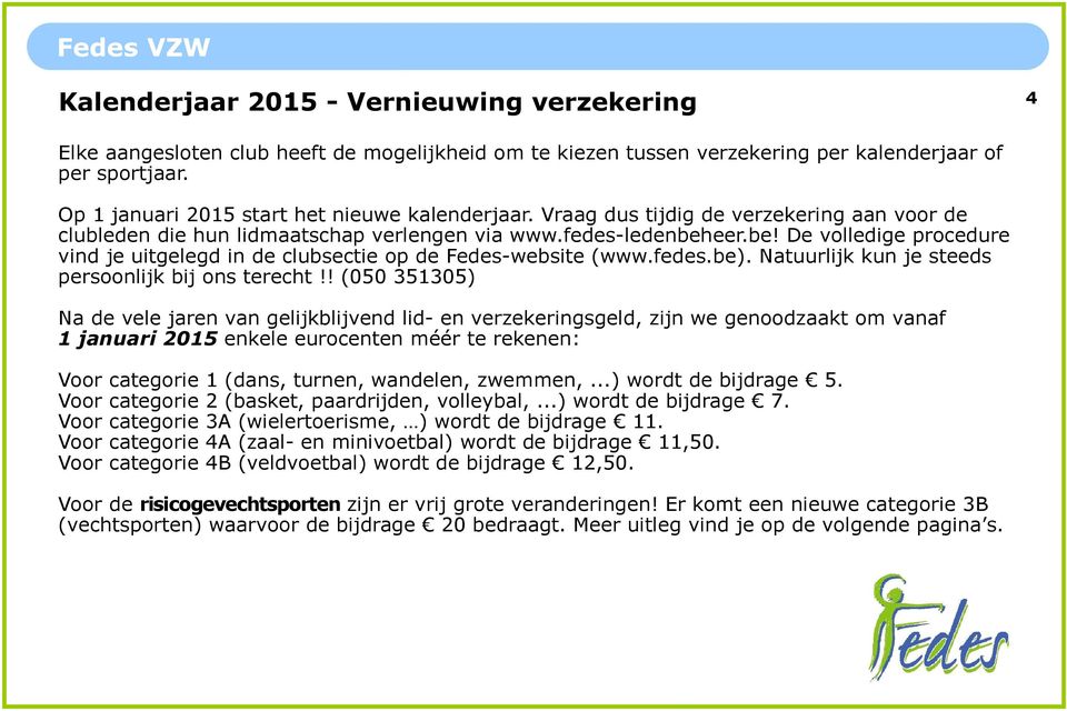 eer.be! De volledige procedure vind je uitgelegd in de clubsectie op de Fedes-website (www.fedes.be). Natuurlijk kun je steeds persoonlijk bij ons terecht!