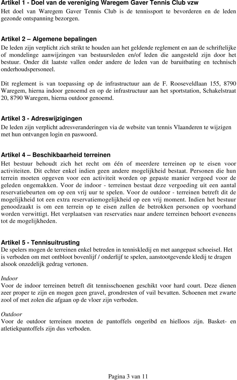 zijn door het bestuur. Onder dit laatste vallen onder andere de leden van de baruitbating en technisch onderhoudspersoneel. Dit reglement is van toepassing op de infrastructuur aan de F.