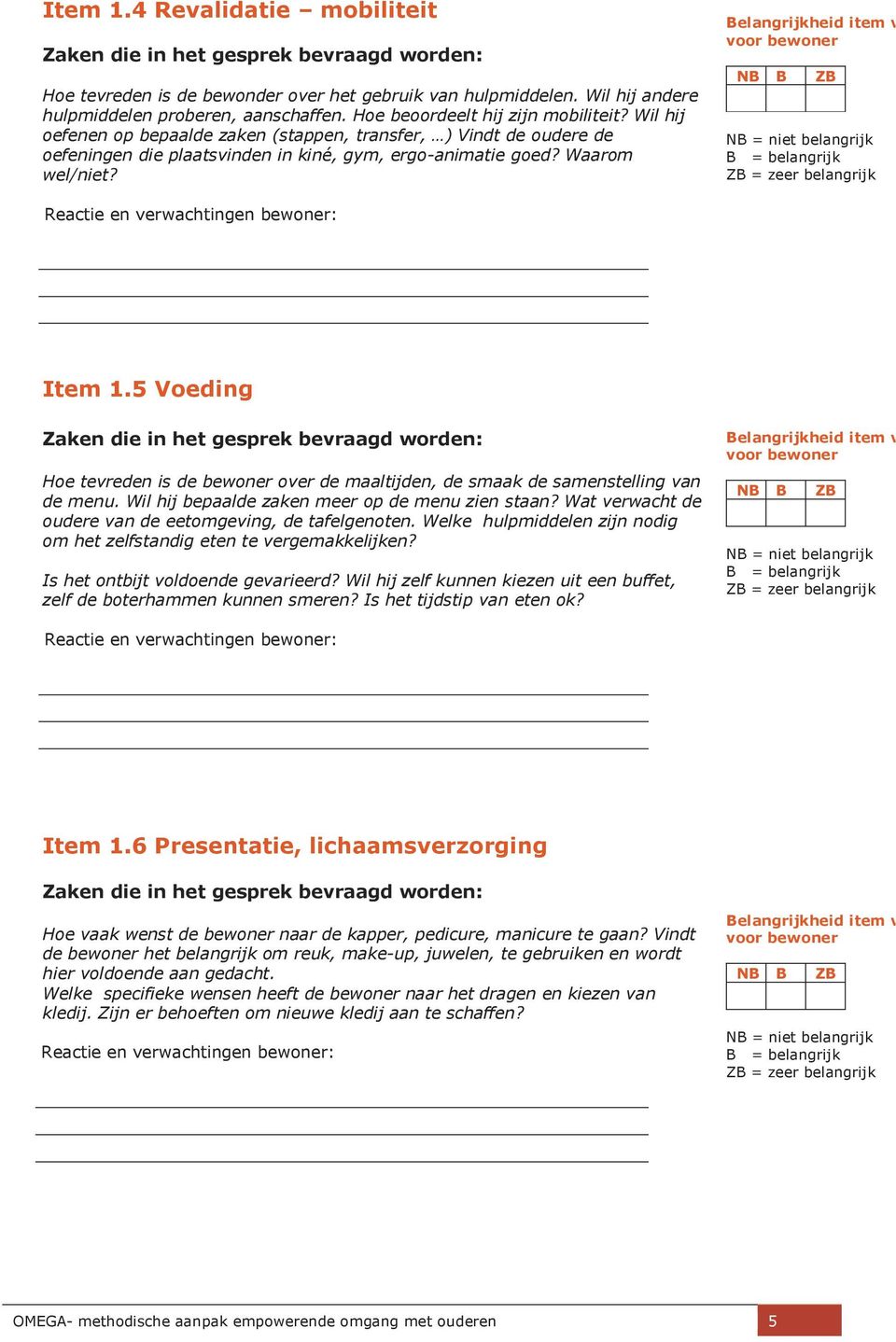 5 Voeding Hoe tevreden is de bewoner over de maaltijden, de smaak de samenstelling van de menu. Wil hij bepaalde zaken meer op de menu zien staan?