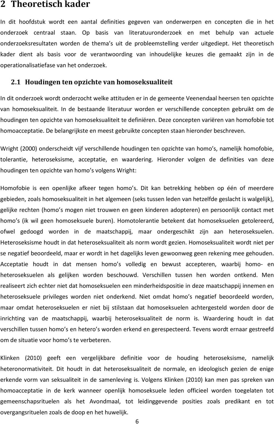 Het theoretisch kader dient als basis voor de verantwoording van inhoudelijke keuzes die gemaakt zijn in de operationalisatiefase van het onderzoek. 2.