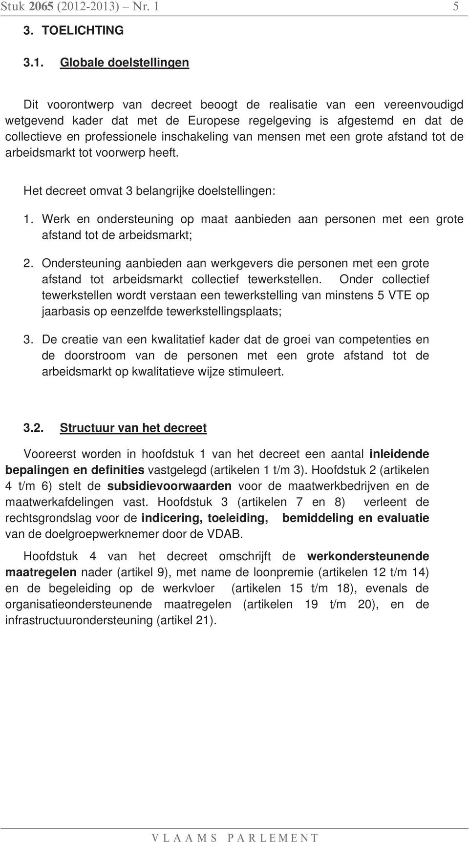 collectieve en professionele inschakeling van mensen met een grote afstand tot de arbeidsmarkt tot voorwerp heeft. Het decreet omvat 3 belangrijke doelstellingen: 1.