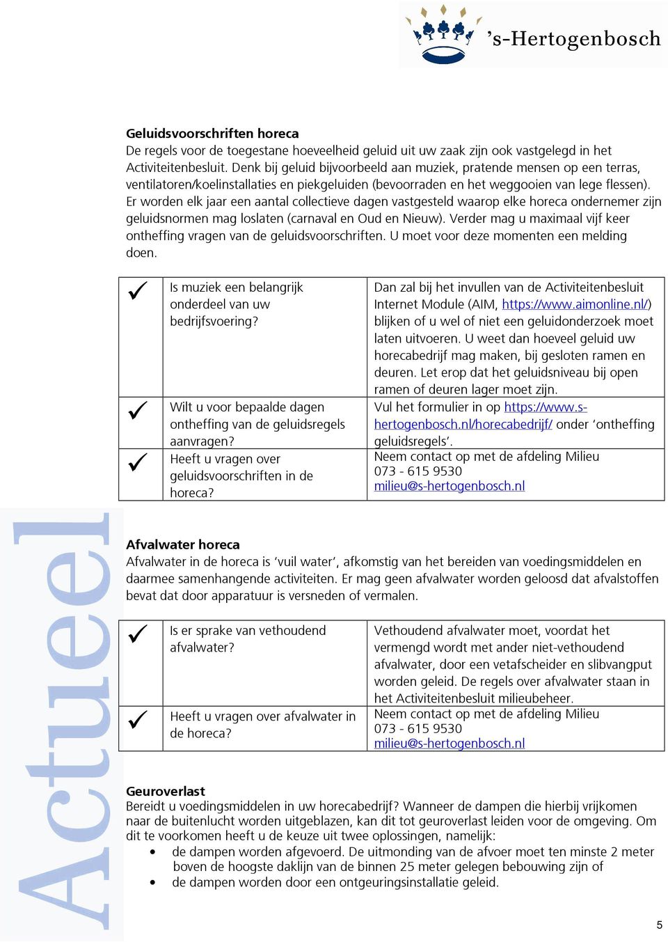 Er worden elk jaar een aantal collectieve dagen vastgesteld waarop elke horeca ondernemer zijn geluidsnormen mag loslaten (carnaval en Oud en Nieuw).