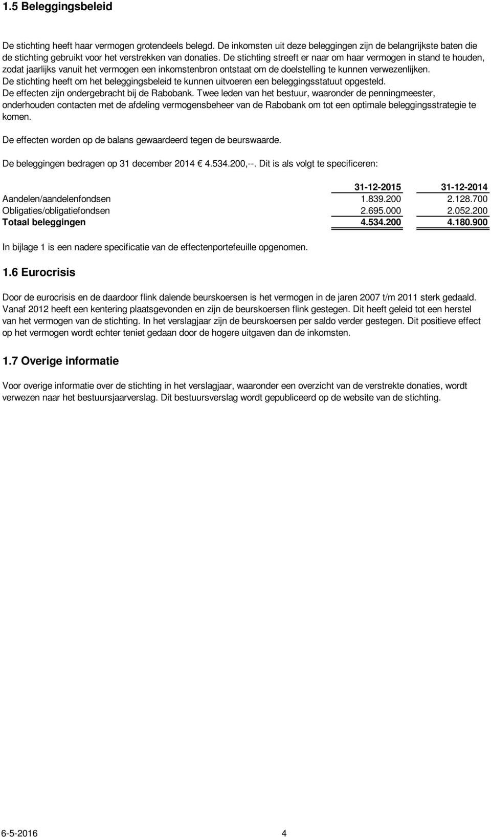 De stichting heeft om het beleggingsbeleid te kunnen uitvoeren een beleggingsstatuut opgesteld. De effecten zijn ondergebracht bij de Rabobank.