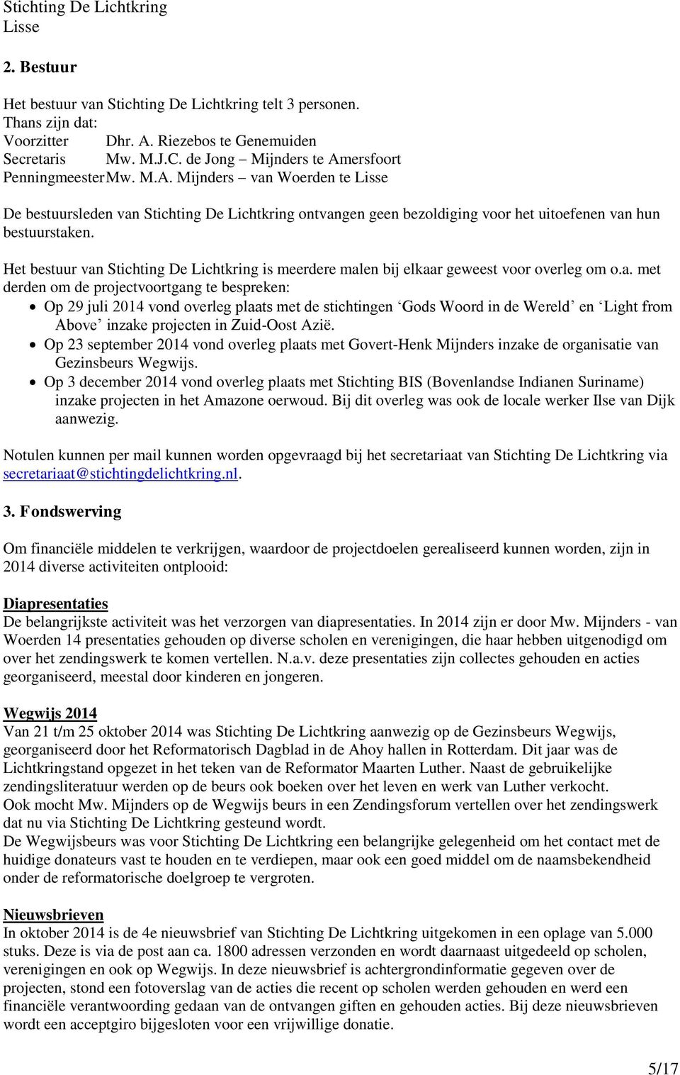 ersfoort Penningmeester Mw. M.A. Mijnders van Woerden te De bestuursleden van Stichting De Lichtkring ontvangen geen bezoldiging voor het uitoefenen van hun bestuurstaken.