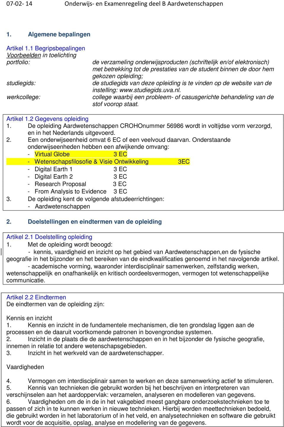 binnen de door hem gekozen opleiding; de studiegids van deze opleiding is te vinden op de website van de instelling: www.studiegids.uva.nl.