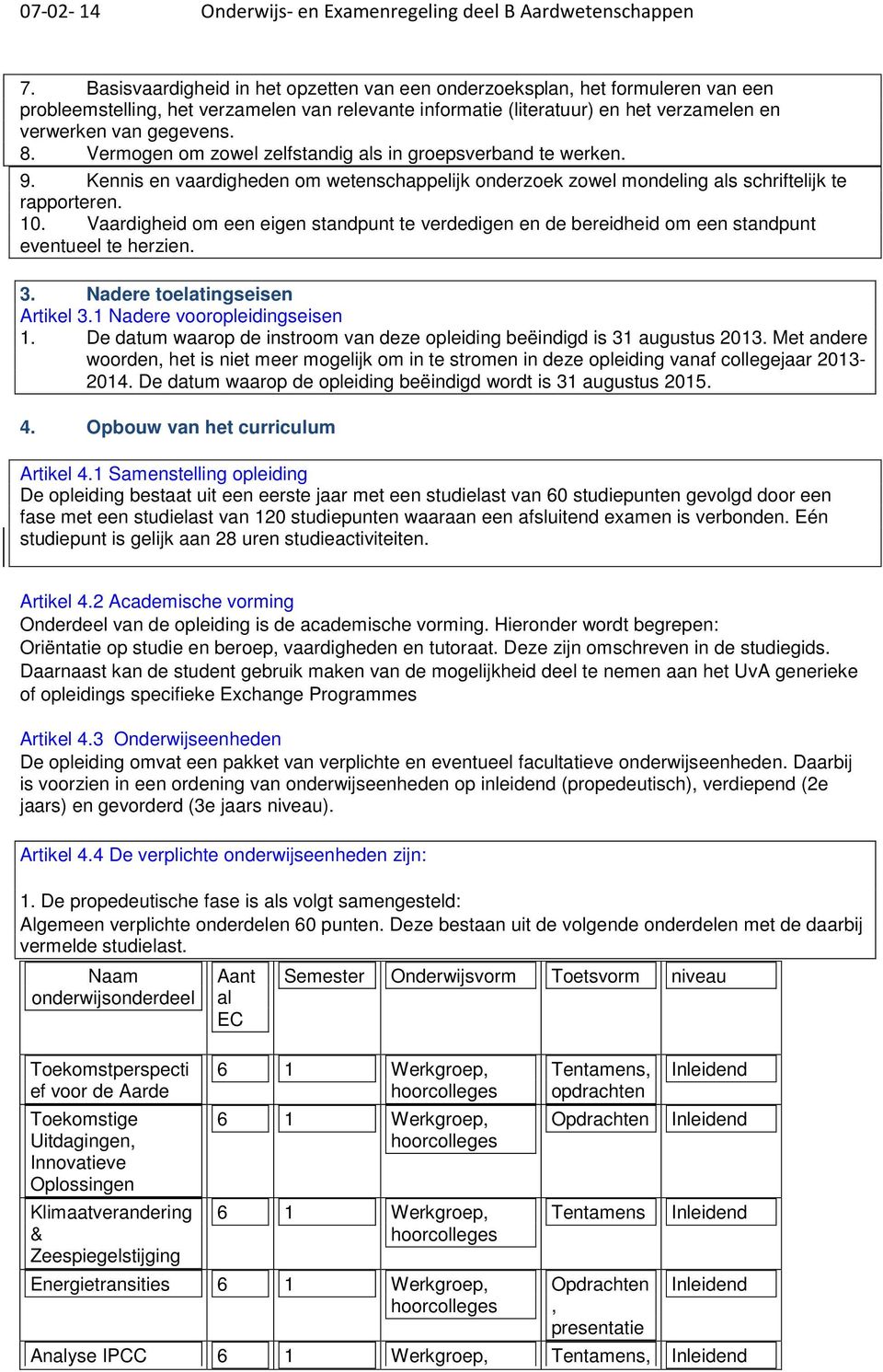 Vaardigheid om een eigen standpunt te verdedigen en de bereidheid om een standpunt eventueel te herzien. 3. Nadere toelatingseisen Artikel 3.1 Nadere vooropleidingseisen 1.