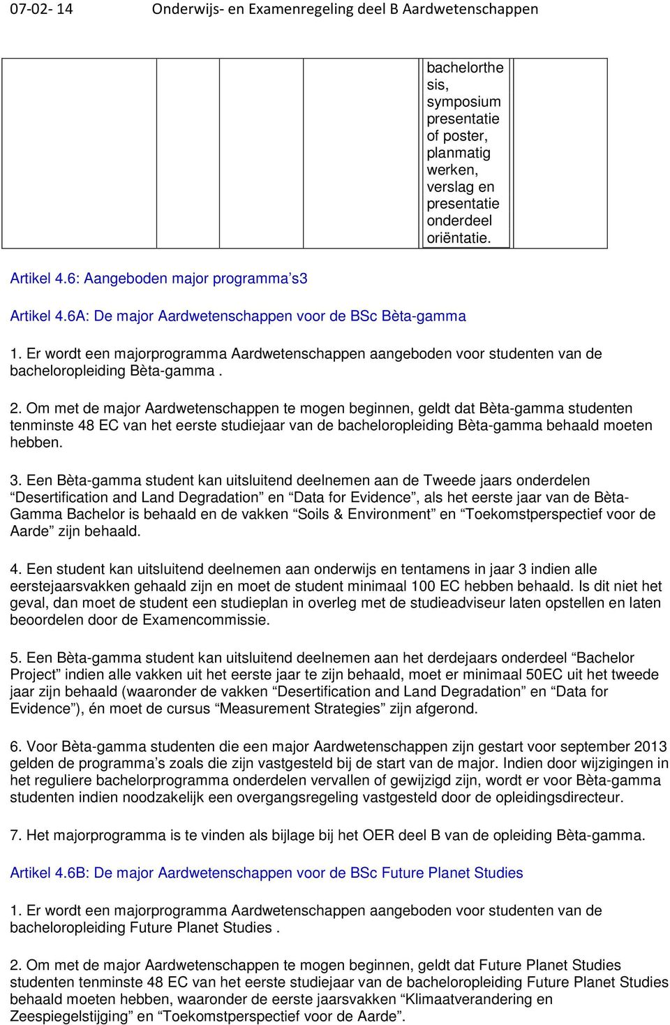 Om met de major Aardwetenschappen te mogen beginnen, geldt dat Bèta-gamma studenten tenminste 48 EC van het eerste studiejaar van de bacheloropleiding Bèta-gamma behaald moeten hebben. 3.