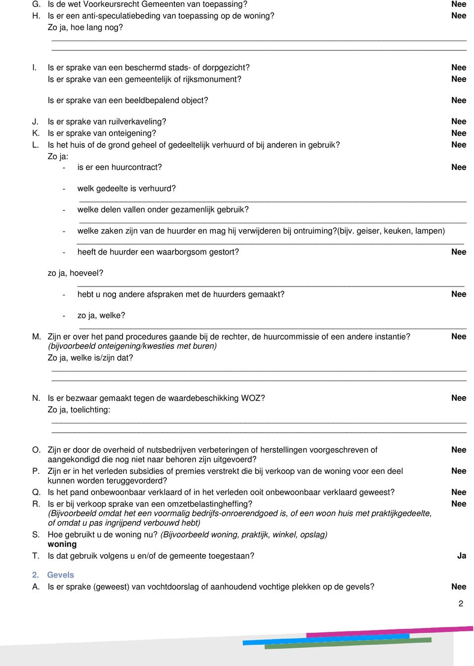 Is het huis of de grond geheel of gedeeltelijk verhuurd of bij anderen in gebruik? Zo ja: - is er een huurcontract? - welk gedeelte is verhuurd? - welke delen vallen onder gezamenlijk gebruik?