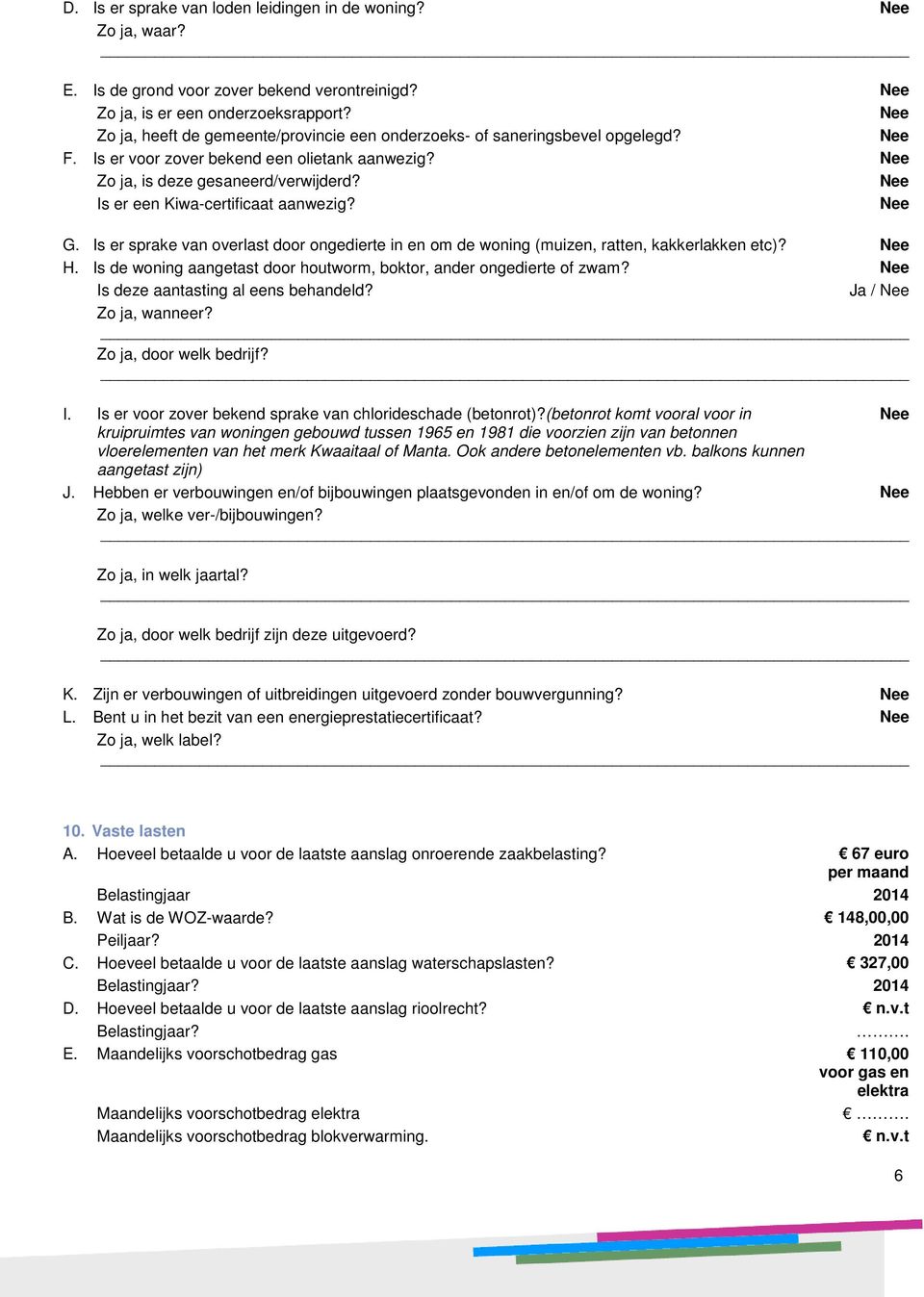 Is er een Kiwa-certificaat aanwezig? G. Is er sprake van overlast door ongedierte in en om de woning (muizen, ratten, kakkerlakken etc)? H.