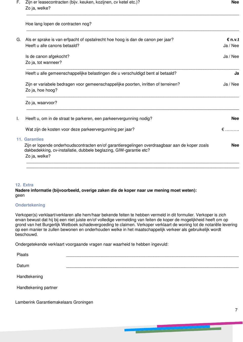 Ja Zijn er variabele bedragen voor gemeenschappelijke poorten, inritten of terreinen? Ja / Zo ja, hoe hoog? Zo ja, waarvoor? I. Heeft u, om in de straat te parkeren, een parkeervergunning nodig?