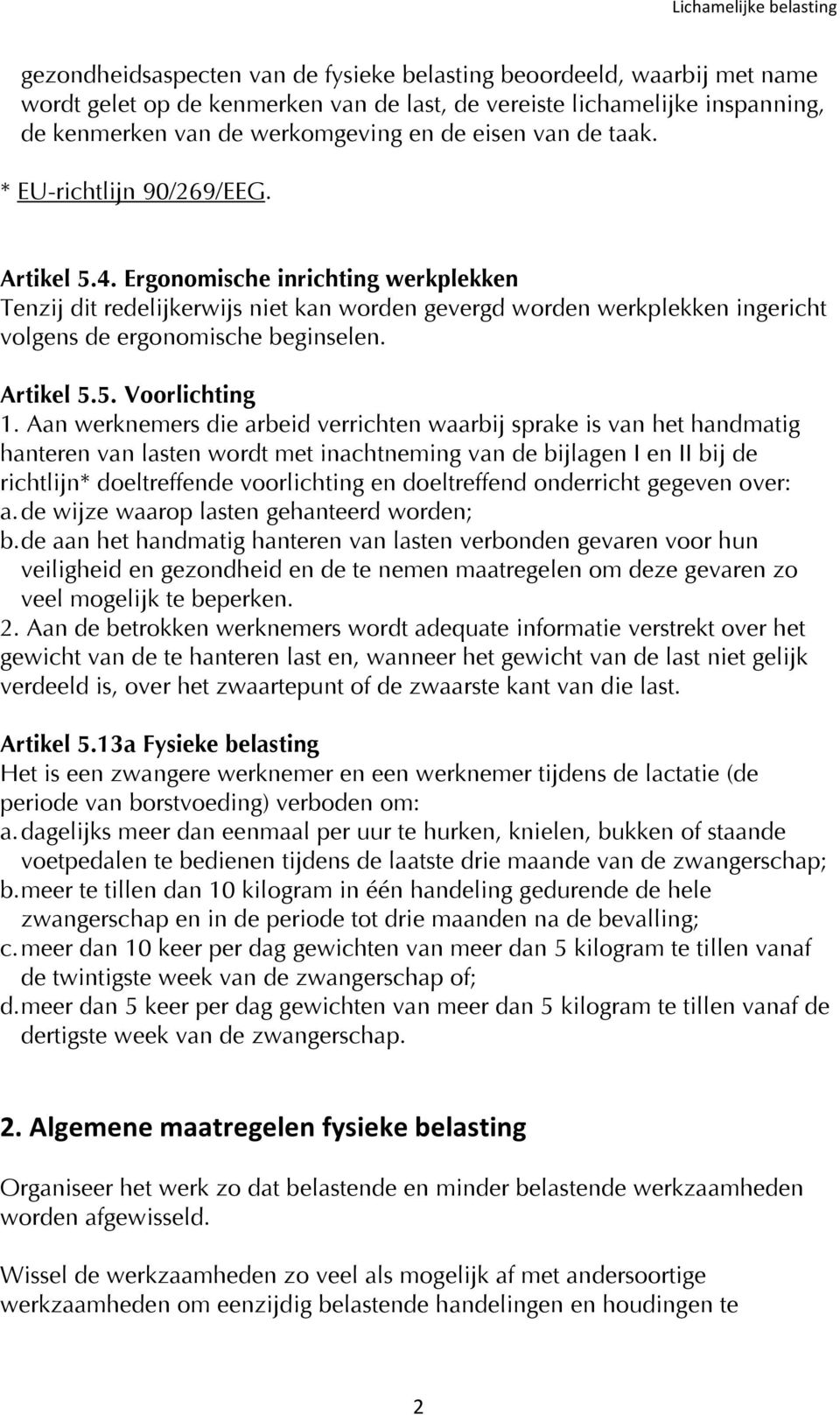 Ergonomische inrichting werkplekken Tenzij dit redelijkerwijs niet kan worden gevergd worden werkplekken ingericht volgens de ergonomische beginselen. Artikel 5.5. Voorlichting 1.