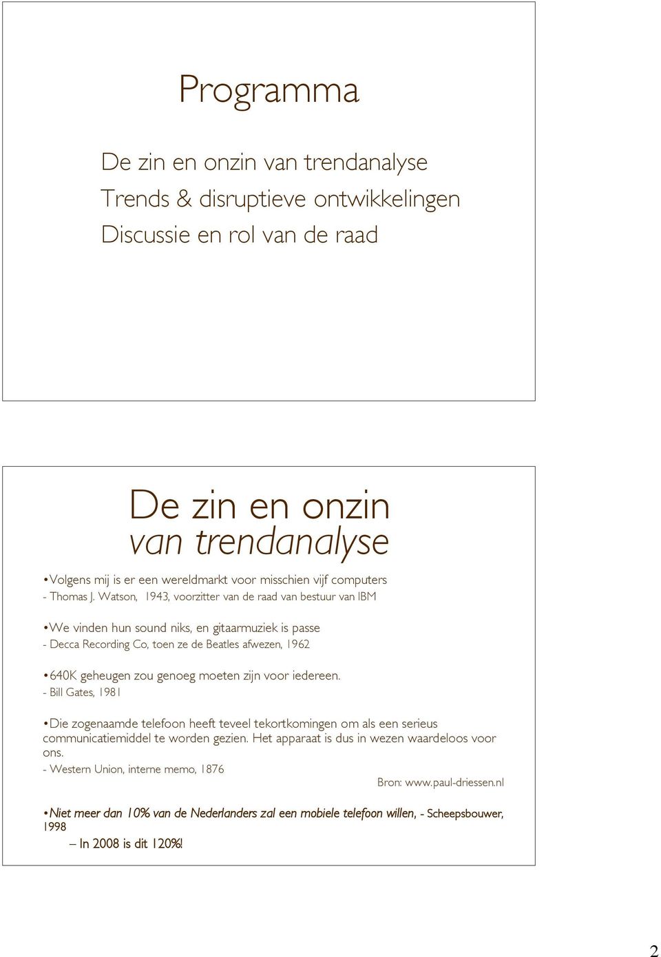 Watson, 1943, voorzitter van de raad van bestuur van IBM We vinden hun sound niks, en gitaarmuziek is passe - Decca Recording Co, toen ze de Beatles afwezen, 1962 640K geheugen zou genoeg moeten