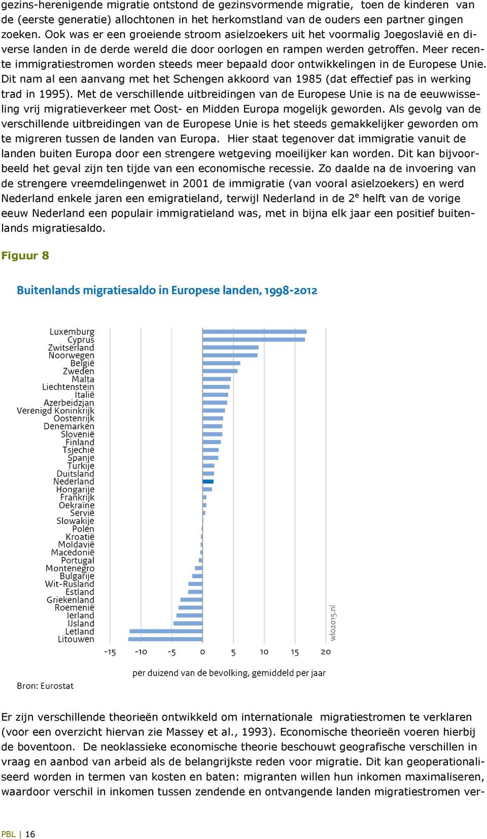 Meer recente immigratiestromen worden steeds meer bepaald door ontwikkelingen in de Europese Unie. Dit nam al een aanvang met het Schengen akkoord van 1985 (dat effectief pas in werking trad in 1995).