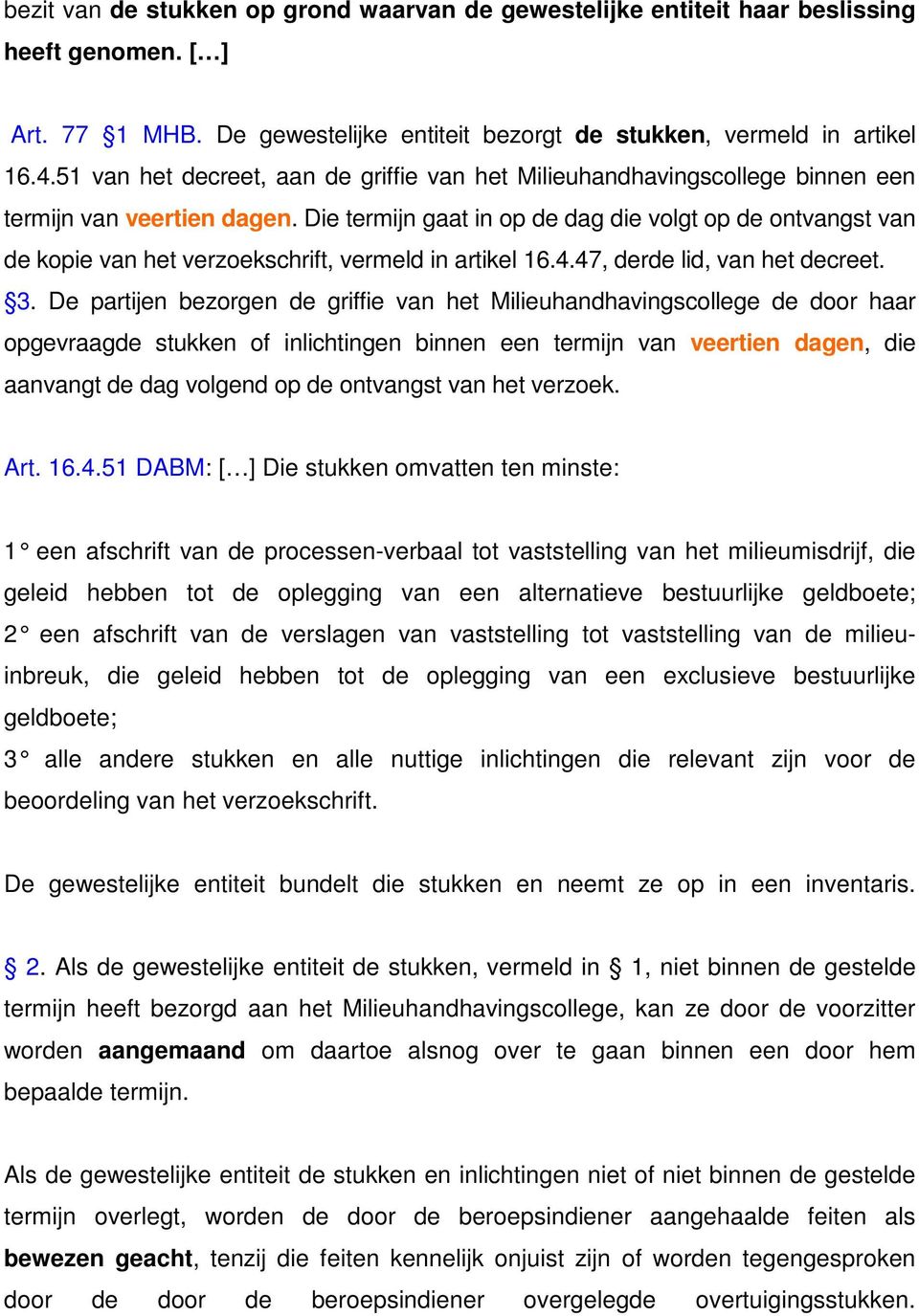 Die termijn gaat in op de dag die volgt op de ontvangst van de kopie van het verzoekschrift, vermeld in artikel 16.4.47, derde lid, van het decreet. 3.