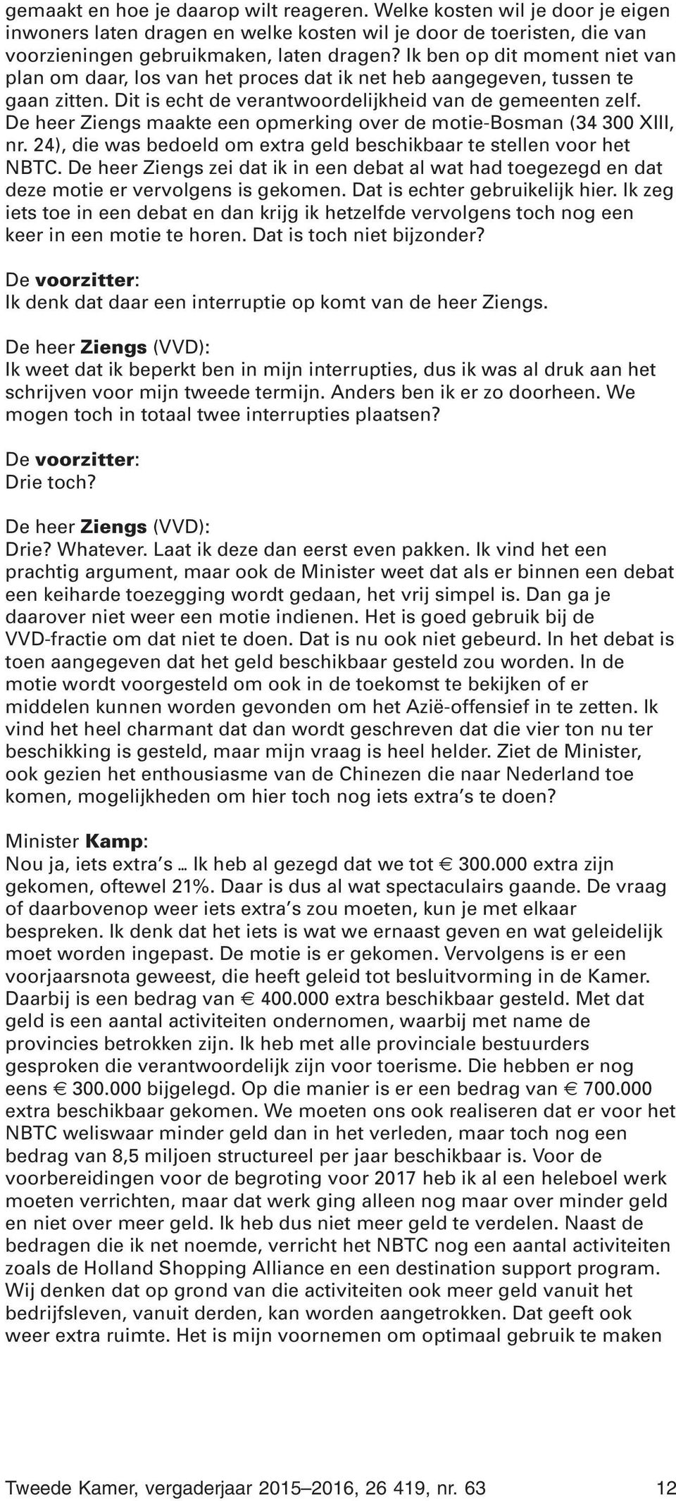 De heer Ziengs maakte een opmerking over de motie-bosman (34 300 XIII, nr. 24), die was bedoeld om extra geld beschikbaar te stellen voor het NBTC.