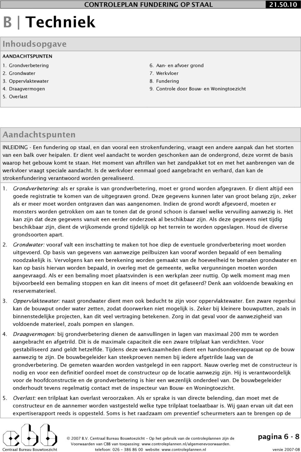 Controle door Bouw- en Woningtoezicht Aandachtspunten INLEIDING - Een fundering op staal, en dan vooral een strokenfundering, vraagt een andere aanpak dan het storten van een balk over heipalen.