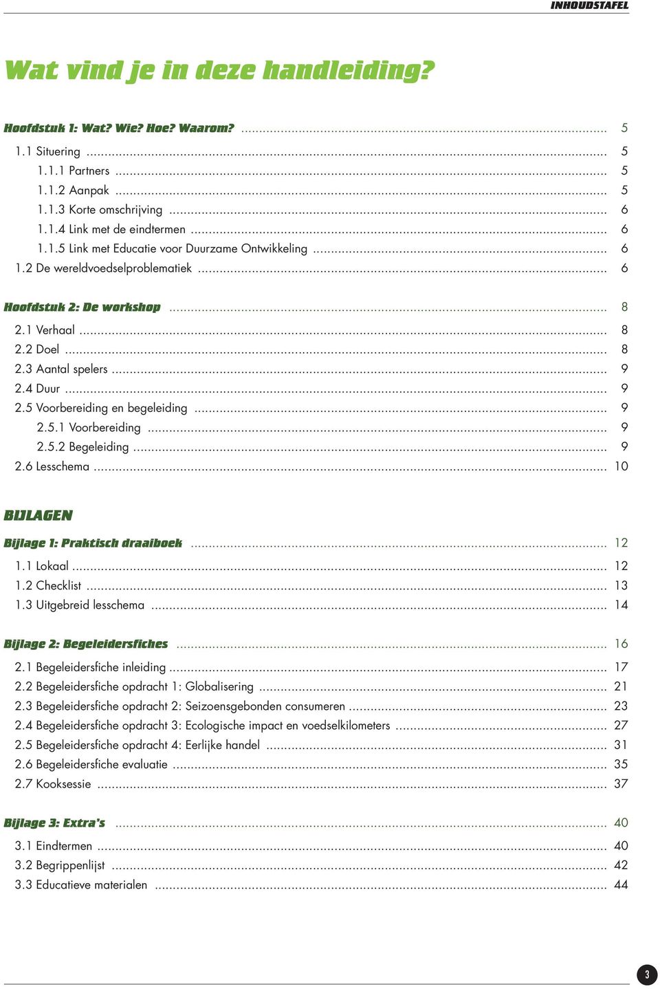 4 Duur... 9 2.5 Voorbereiding en begeleiding... 9 2.5.1 Voorbereiding... 9 2.5.2 Begeleiding... 9 2.6 Lesschema... 10 BIJLAGEN Bijlage 1: Praktisch draaiboek... 12 1.1 Lokaal... 12 1.2 Checklist.