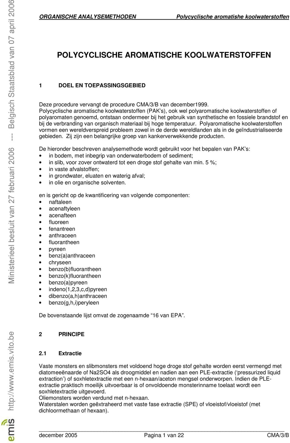 verbrandng van organsch materaal bj hoge temperatuur. Polyaromatsche koolwaterstoffen vormen een wereldverspred probleem zowel n de derde wereldlanden als n de geïndustralseerde gebeden.