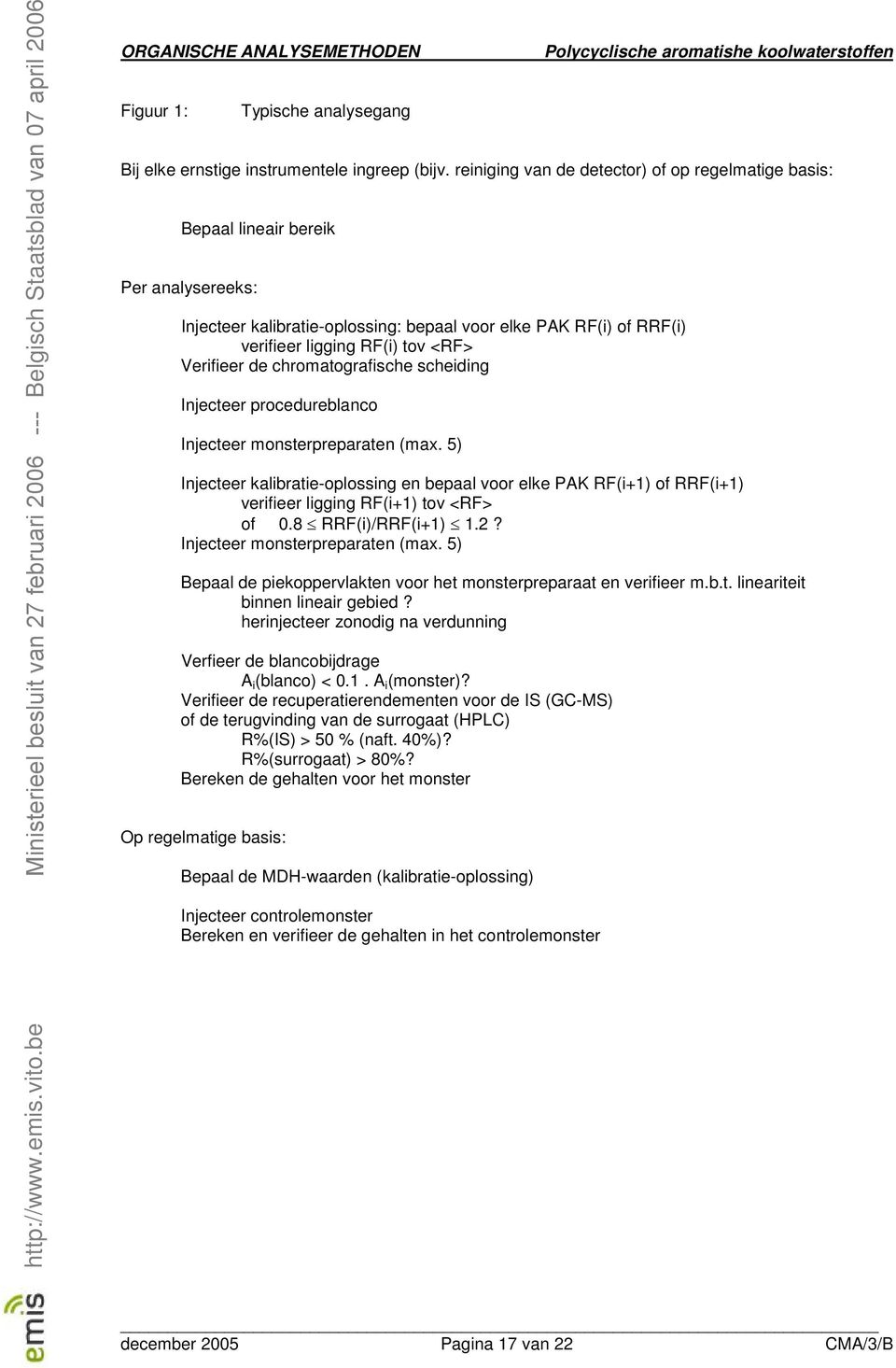 chromatografsche schedng Injecteer procedureblanco Injecteer monsterpreparaten (max. 5) Injecteer kalbrate-oplossng en bepaal voor elke PAK RF(+1) of RRF(+1) verfeer lggng RF(+1) tov <RF> of 0.