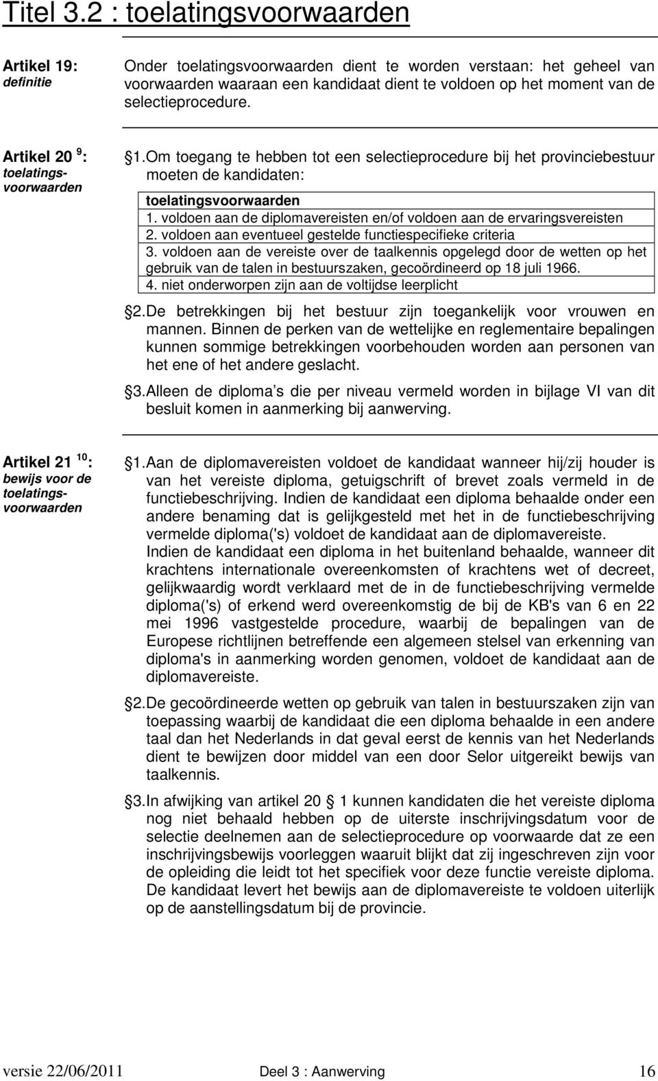 selectieprocedure. Artikel 20 9 : toelatingsvoorwaarden 1.Om toegang te hebben tot een selectieprocedure bij het provinciebestuur moeten de kandidaten: toelatingsvoorwaarden 1.